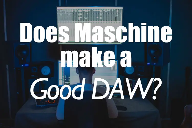 Does Maschine make a good DAW