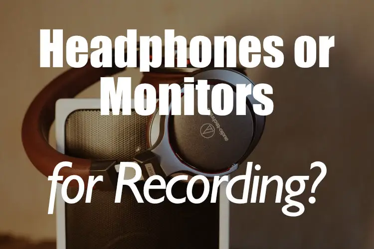 Headphones or monitors for recording